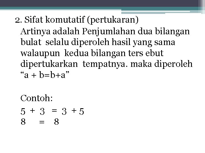 2. Sifat komutatif (pertukaran) Artinya adalah Penjumlahan dua bilangan bulat selalu diperoleh hasil yang