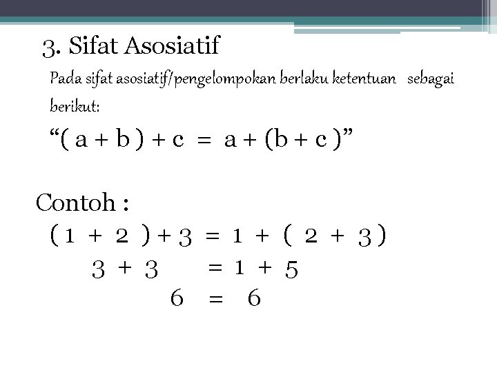 3. Sifat Asosiatif Pada sifat asosiatif/pengelompokan berlaku ketentuan sebagai berikut: “( a + b