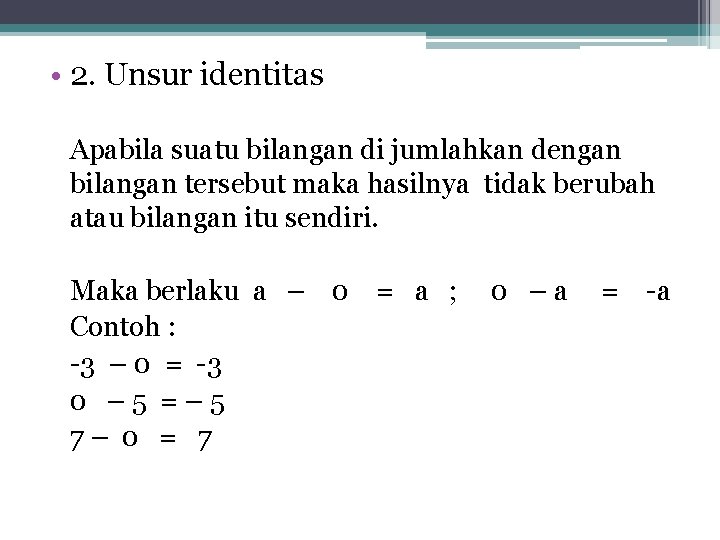  • 2. Unsur identitas Apabila suatu bilangan di jumlahkan dengan bilangan tersebut maka