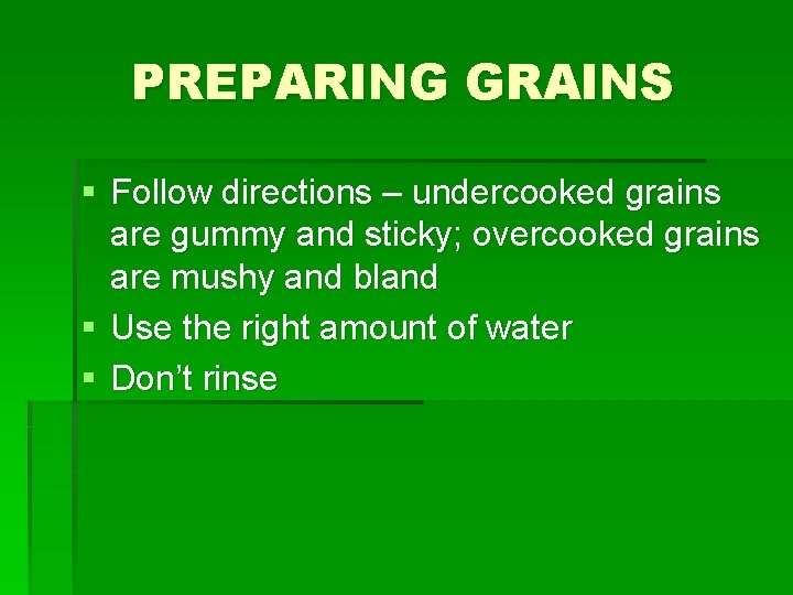 PREPARING GRAINS § Follow directions – undercooked grains are gummy and sticky; overcooked grains