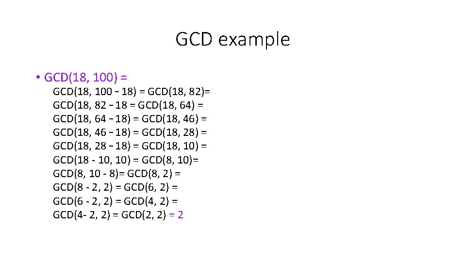 GCD example • GCD(18, 100) = GCD(18, 100 – 18) = GCD(18, 82)= GCD(18,