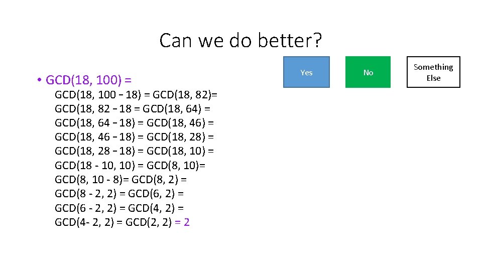 Can we do better? • GCD(18, 100) = GCD(18, 100 – 18) = GCD(18,