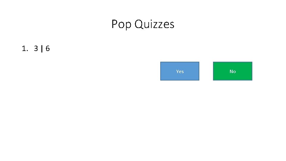 Pop Quizzes 1. 3 | 6 Yes No 