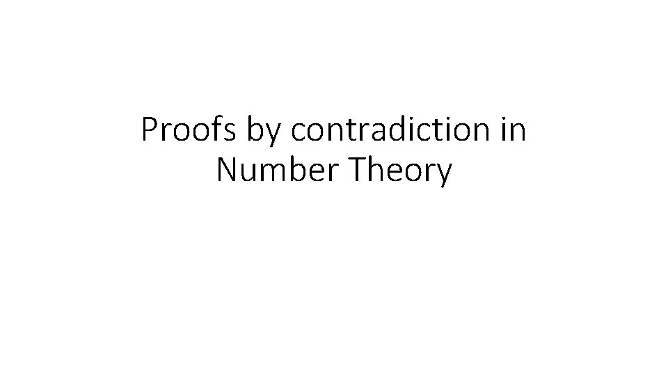 Proofs by contradiction in Number Theory 