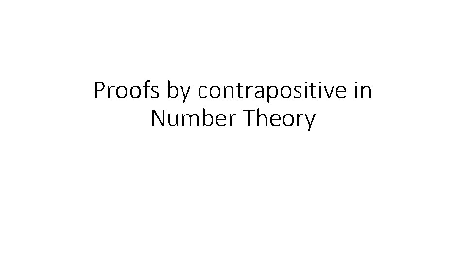 Proofs by contrapositive in Number Theory 