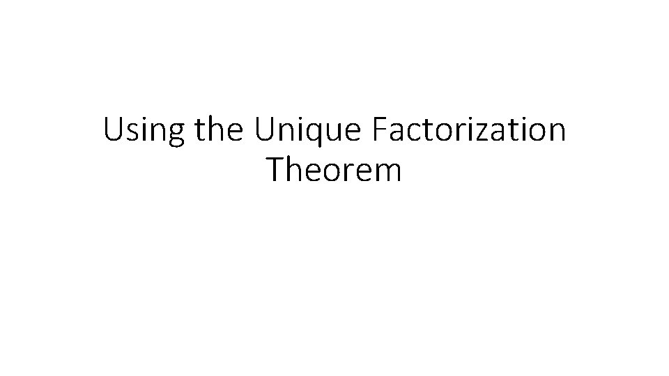Using the Unique Factorization Theorem 