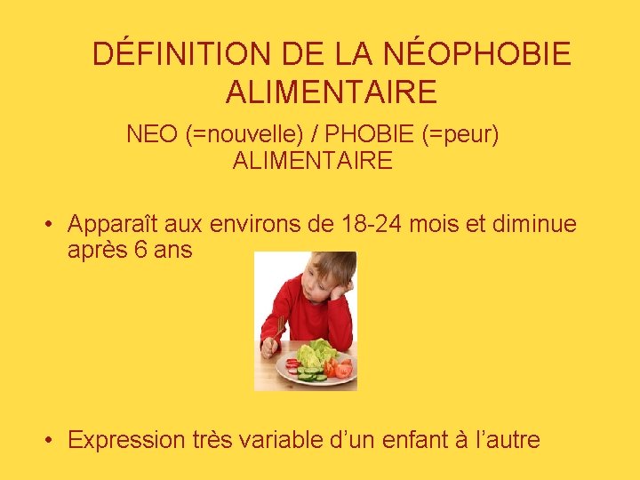 DÉFINITION DE LA NÉOPHOBIE ALIMENTAIRE NEO (=nouvelle) / PHOBIE (=peur) ALIMENTAIRE • Apparaît aux