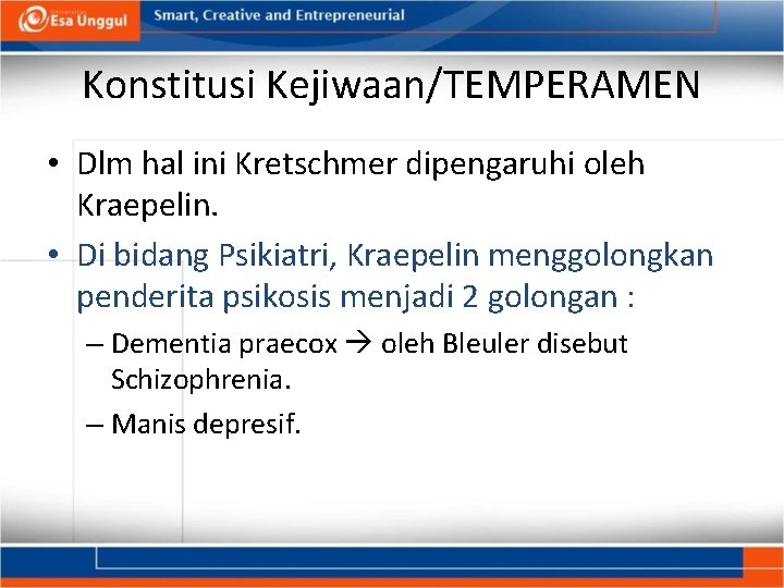 Konstitusi Kejiwaan/TEMPERAMEN • Dlm hal ini Kretschmer dipengaruhi oleh Kraepelin. • Di bidang Psikiatri,
