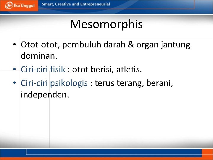 Mesomorphis • Otot-otot, pembuluh darah & organ jantung dominan. • Ciri-ciri fisik : otot