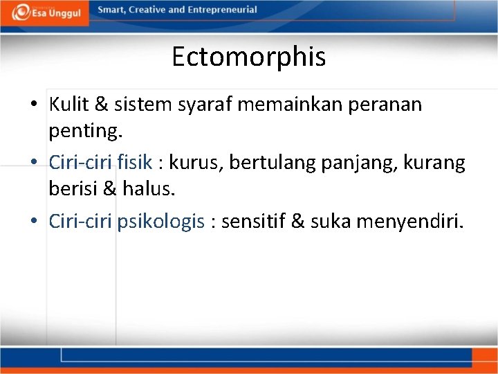Ectomorphis • Kulit & sistem syaraf memainkan peranan penting. • Ciri-ciri fisik : kurus,