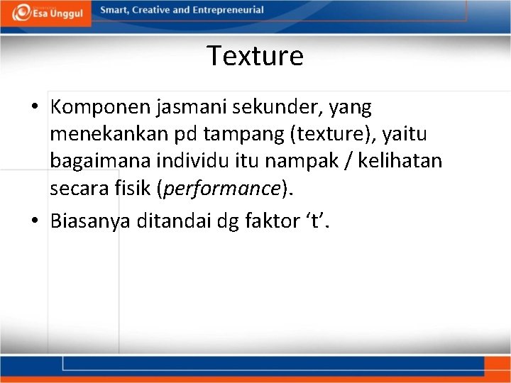 Texture • Komponen jasmani sekunder, yang menekankan pd tampang (texture), yaitu bagaimana individu itu