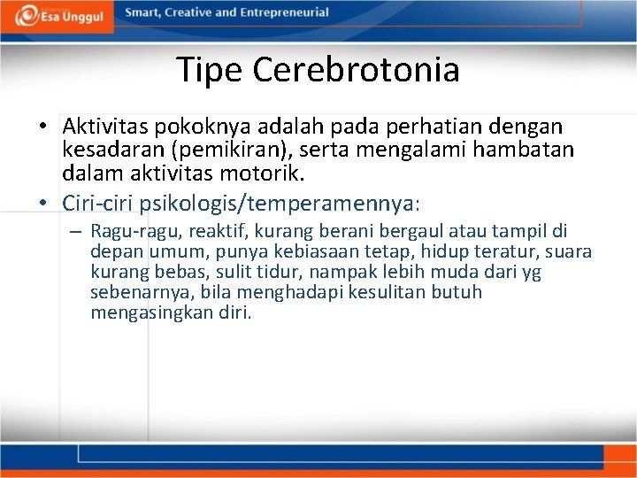 Tipe Cerebrotonia • Aktivitas pokoknya adalah pada perhatian dengan kesadaran (pemikiran), serta mengalami hambatan