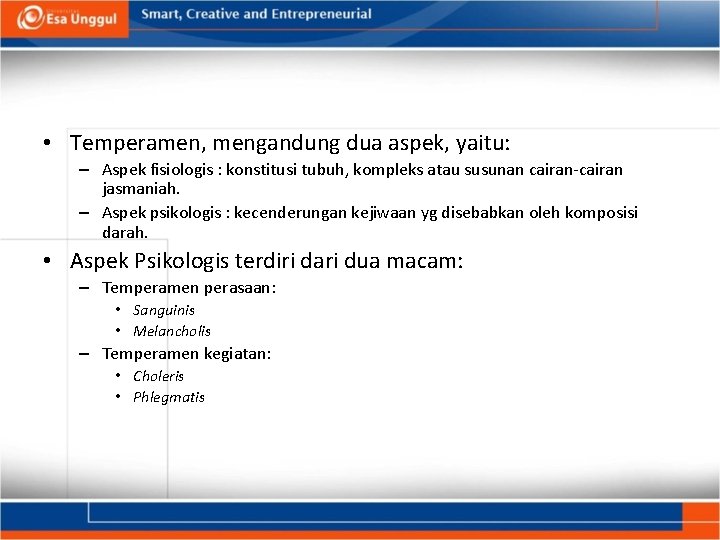  • Temperamen, mengandung dua aspek, yaitu: – Aspek fisiologis : konstitusi tubuh, kompleks