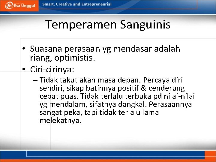 Temperamen Sanguinis • Suasana perasaan yg mendasar adalah riang, optimistis. • Ciri-cirinya: – Tidak