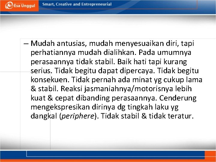 – Mudah antusias, mudah menyesuaikan diri, tapi perhatiannya mudah dialihkan. Pada umumnya perasaannya tidak