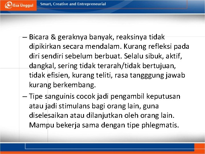 – Bicara & geraknya banyak, reaksinya tidak dipikirkan secara mendalam. Kurang refleksi pada diri