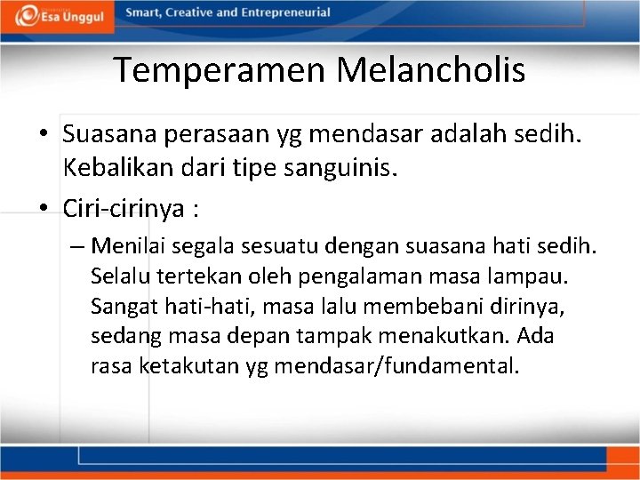 Temperamen Melancholis • Suasana perasaan yg mendasar adalah sedih. Kebalikan dari tipe sanguinis. •