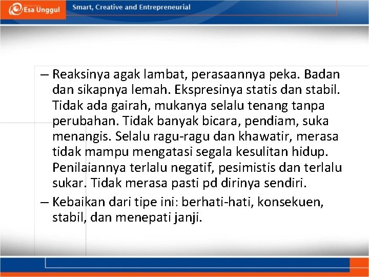 – Reaksinya agak lambat, perasaannya peka. Badan sikapnya lemah. Ekspresinya statis dan stabil. Tidak