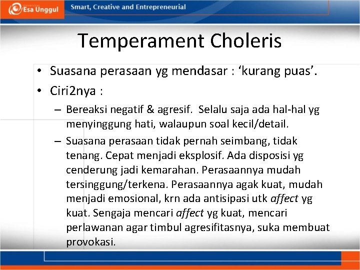 Temperament Choleris • Suasana perasaan yg mendasar : ‘kurang puas’. • Ciri 2 nya