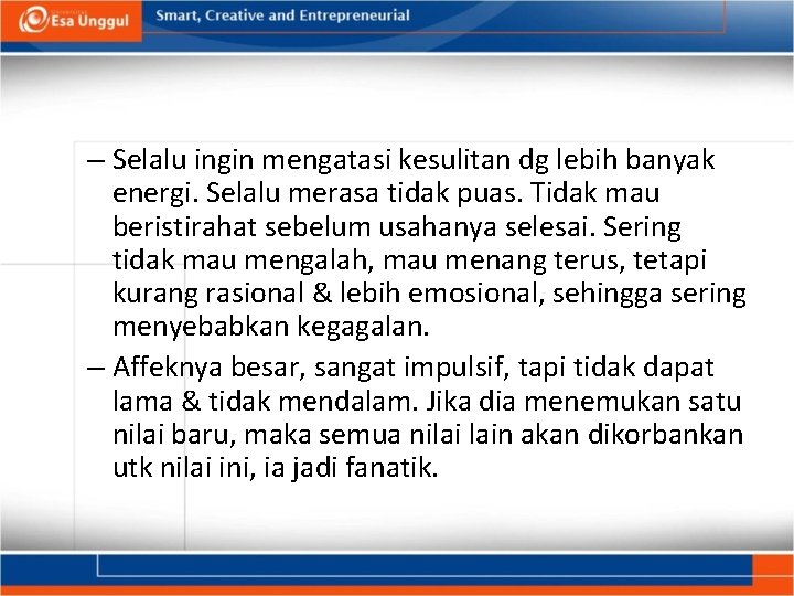 – Selalu ingin mengatasi kesulitan dg lebih banyak energi. Selalu merasa tidak puas. Tidak