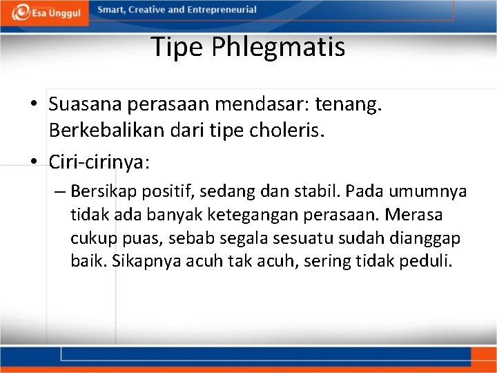 Tipe Phlegmatis • Suasana perasaan mendasar: tenang. Berkebalikan dari tipe choleris. • Ciri-cirinya: –