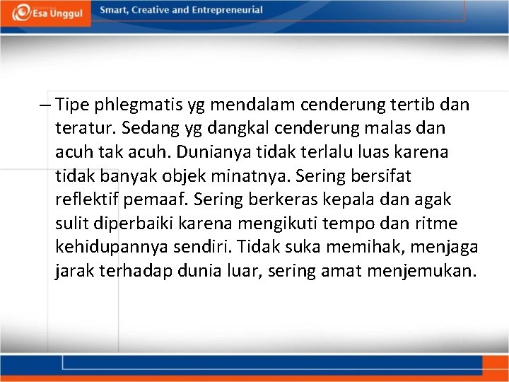 – Tipe phlegmatis yg mendalam cenderung tertib dan teratur. Sedang yg dangkal cenderung malas