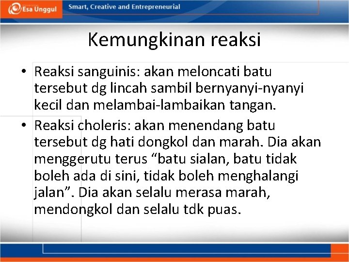 Kemungkinan reaksi • Reaksi sanguinis: akan meloncati batu tersebut dg lincah sambil bernyanyi-nyanyi kecil