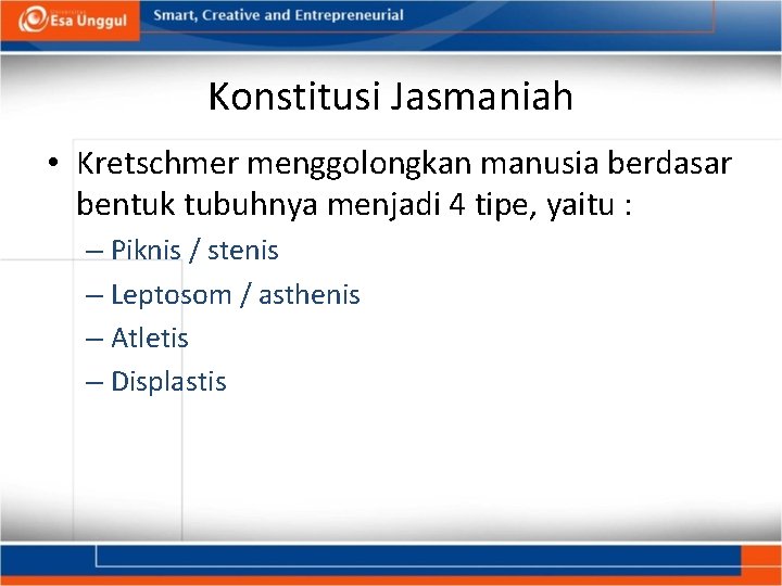 Konstitusi Jasmaniah • Kretschmer menggolongkan manusia berdasar bentuk tubuhnya menjadi 4 tipe, yaitu :