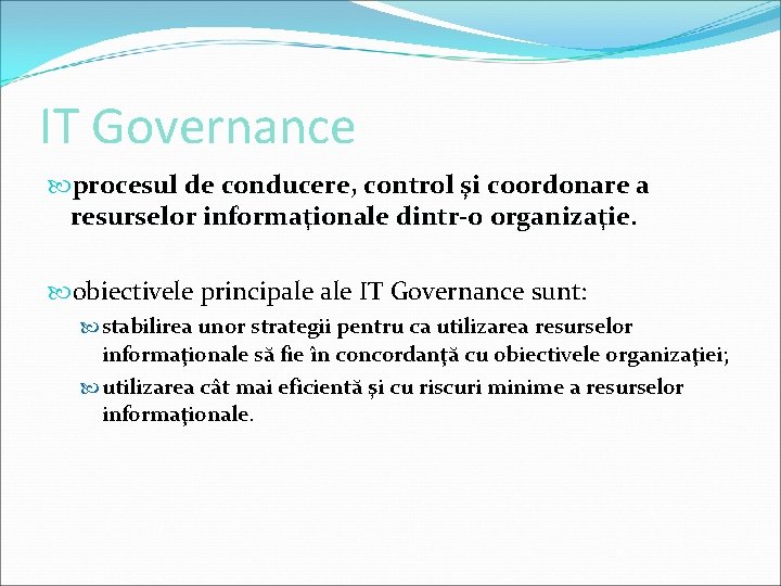 IT Governance procesul de conducere, control şi coordonare a resurselor informaţionale dintr-o organizaţie. obiectivele