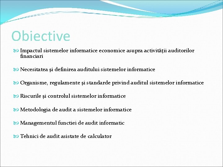 Obiective Impactul sistemelor informatice economice asupra activităţii auditorilor financiari Necesitatea şi definirea auditului sistemelor