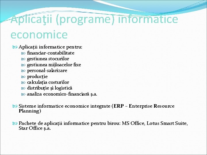 Aplicaţii (programe) informatice economice Aplicaţii informatice pentru: financiar-contabilitate gestiunea stocurilor gestiunea mijloacelor fixe personal-salarizare