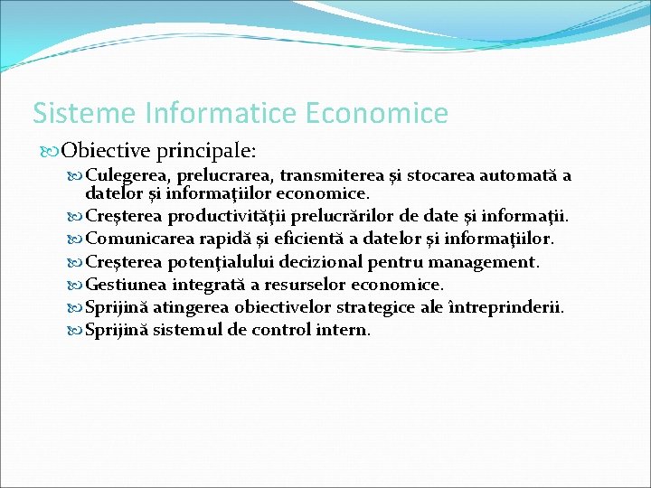 Sisteme Informatice Economice Obiective principale: Culegerea, prelucrarea, transmiterea şi stocarea automată a datelor şi