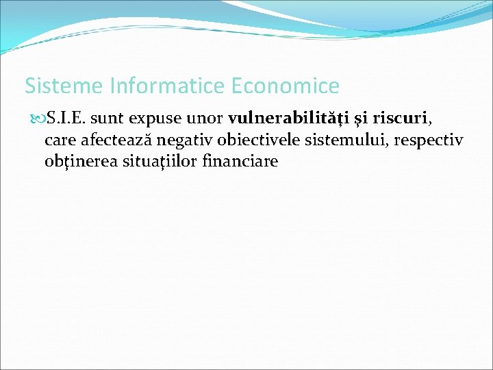 Sisteme Informatice Economice S. I. E. sunt expuse unor vulnerabilităţi şi riscuri, care afectează