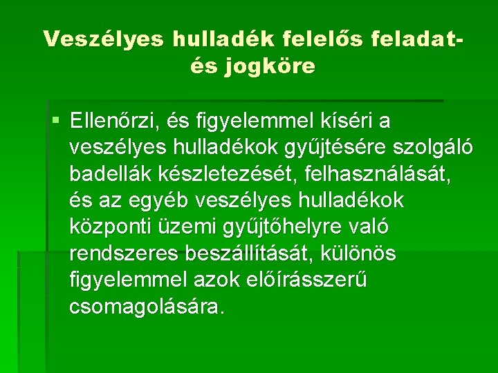 Veszélyes hulladék felelős feladatés jogköre § Ellenőrzi, és figyelemmel kíséri a veszélyes hulladékok gyűjtésére