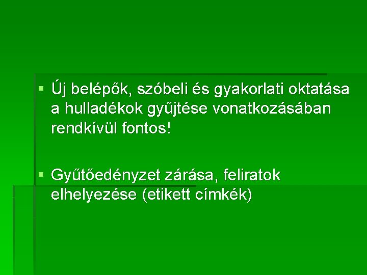 § Új belépők, szóbeli és gyakorlati oktatása a hulladékok gyűjtése vonatkozásában rendkívül fontos! §