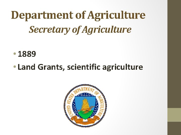 Department of Agriculture Secretary of Agriculture • 1889 • Land Grants, scientific agriculture 
