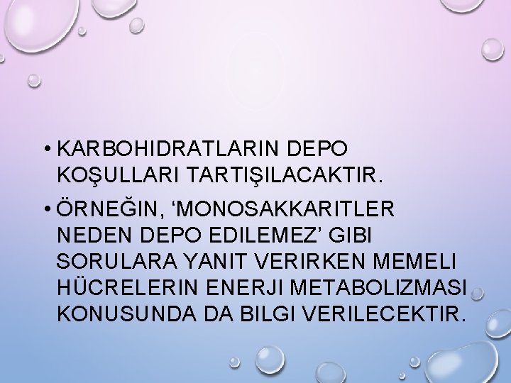  • KARBOHIDRATLARIN DEPO KOŞULLARI TARTIŞILACAKTIR. • ÖRNEĞIN, ‘MONOSAKKARITLER NEDEN DEPO EDILEMEZ’ GIBI SORULARA