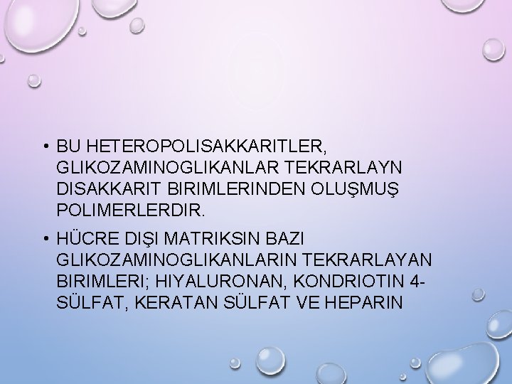  • BU HETEROPOLISAKKARITLER, GLIKOZAMINOGLIKANLAR TEKRARLAYN DISAKKARIT BIRIMLERINDEN OLUŞMUŞ POLIMERLERDIR. • HÜCRE DIŞI MATRIKSIN