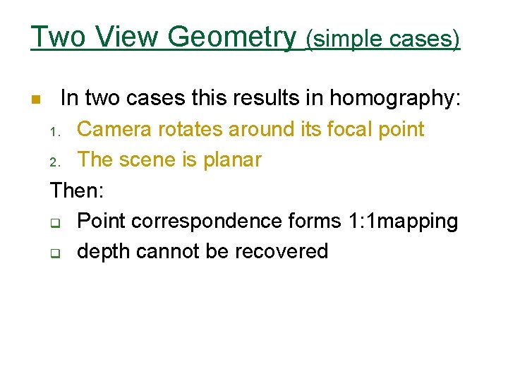 Two View Geometry (simple cases) n In two cases this results in homography: Camera