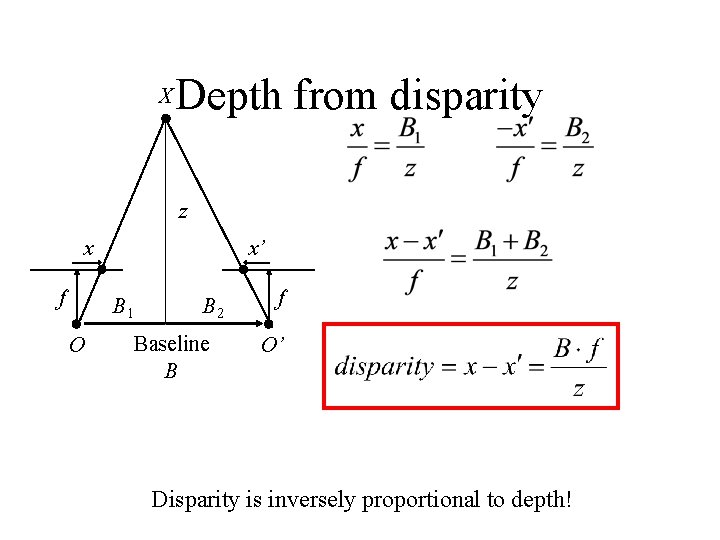 X Depth from disparity z x f x’ B 1 O B 2 Baseline