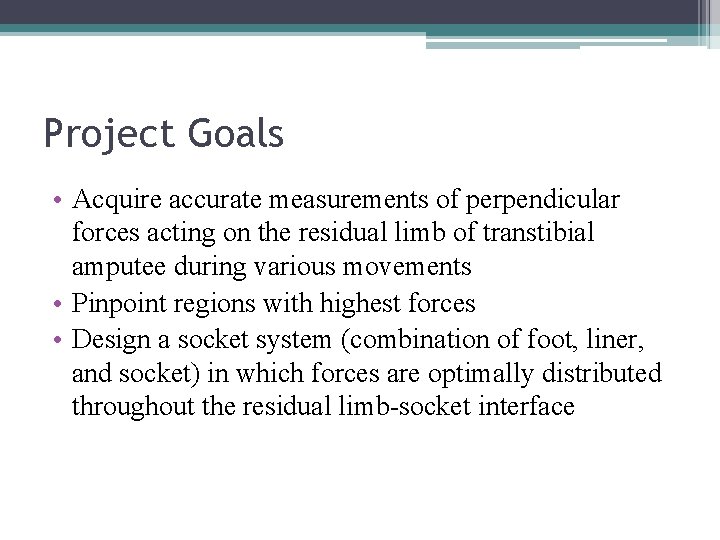 Project Goals • Acquire accurate measurements of perpendicular forces acting on the residual limb
