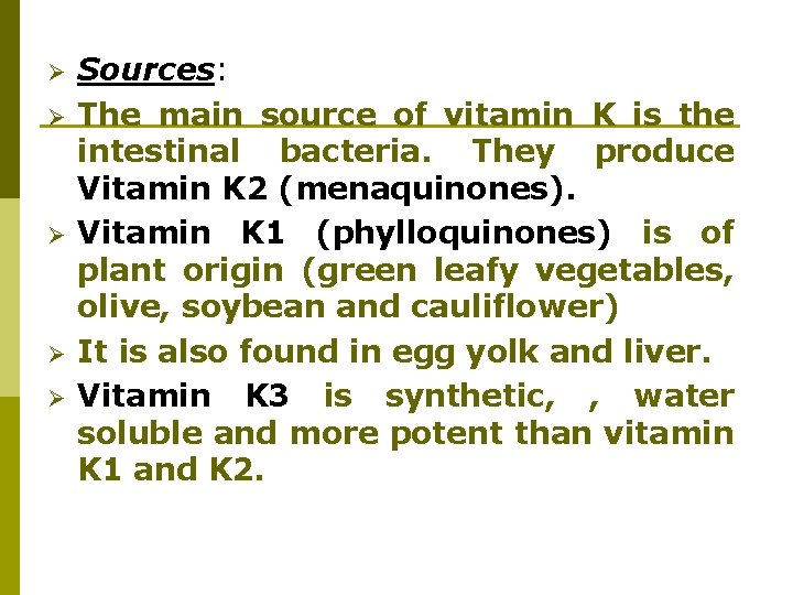Ø Ø Ø Sources: The main source of vitamin K is the intestinal bacteria. Ø Ø Ø Sources: The main source of vitamin K is the intestinal bacteria.