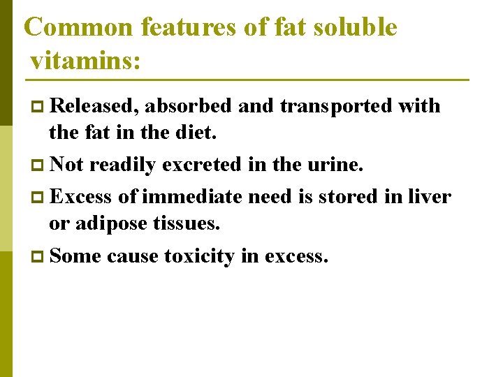 Common features of fat soluble vitamins: p Released, absorbed and transported with the fat Common features of fat soluble vitamins: p Released, absorbed and transported with the fat