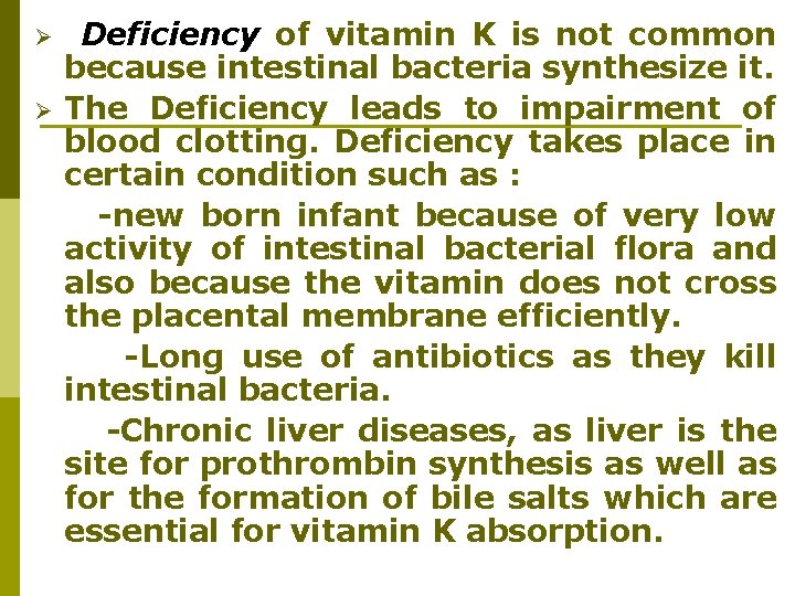 Ø Ø Deficiency of vitamin K is not common because intestinal bacteria synthesize it. Ø Ø Deficiency of vitamin K is not common because intestinal bacteria synthesize it.