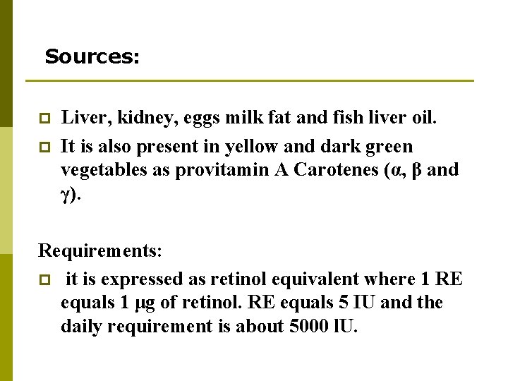 Sources: p p Liver, kidney, eggs milk fat and fish liver oil. It is Sources: p p Liver, kidney, eggs milk fat and fish liver oil. It is
