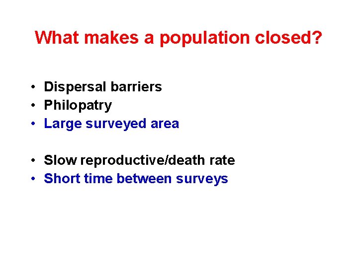 What makes a population closed? • Dispersal barriers • Philopatry • Large surveyed area