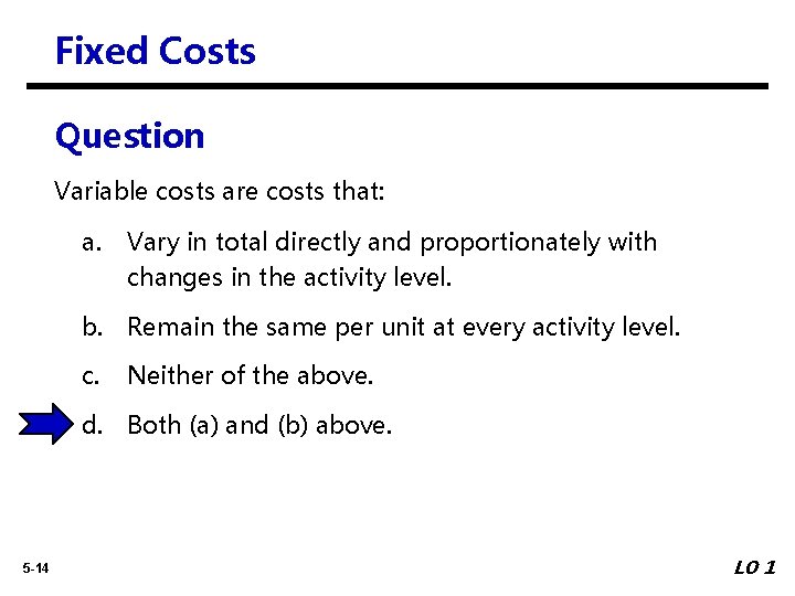 Fixed Costs Question Variable costs are costs that: a. Vary in total directly and
