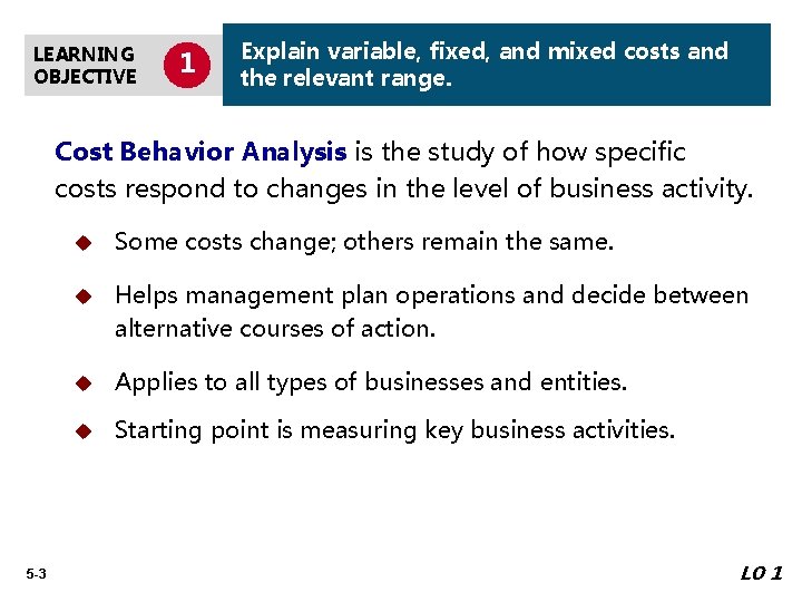 LEARNING OBJECTIVE 1 Explain variable, fixed, and mixed costs and the relevant range. Cost