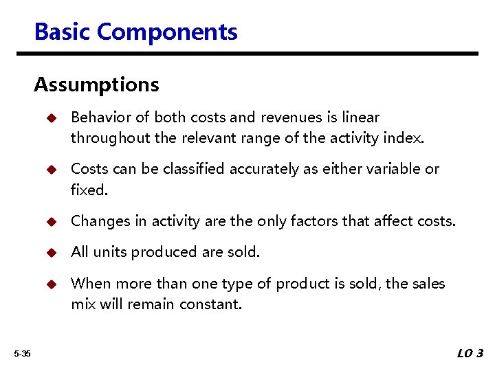 Basic Components Assumptions 5 -35 u Behavior of both costs and revenues is linear