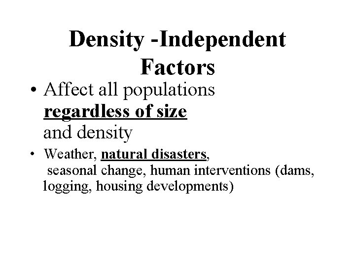 Density -Independent Factors • Affect all populations regardless of size and density • Weather,